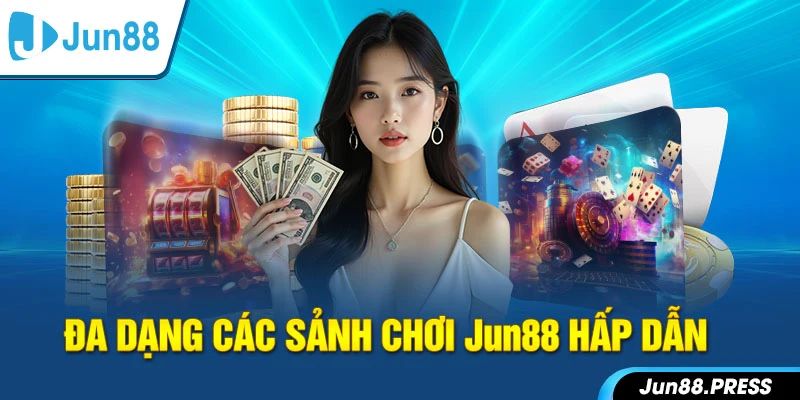 Đa dạng các sảnh chơi Jun88 hấp dẫn